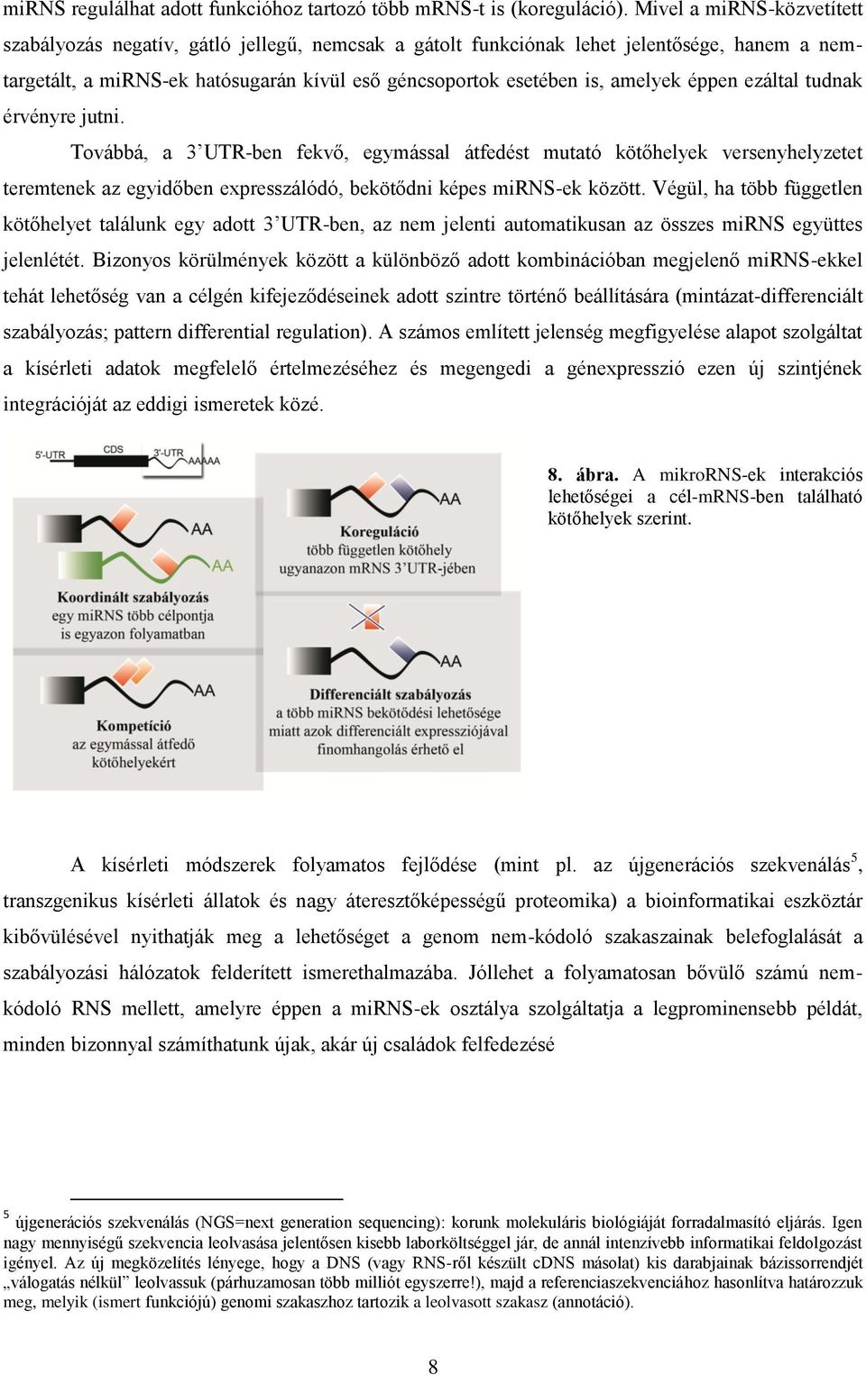 éppen ezáltal tudnak érvényre jutni. Továbbá, a 3 UTR-ben fekvő, egymással átfedést mutató kötőhelyek versenyhelyzetet teremtenek az egyidőben expresszálódó, bekötődni képes mirns-ek között.