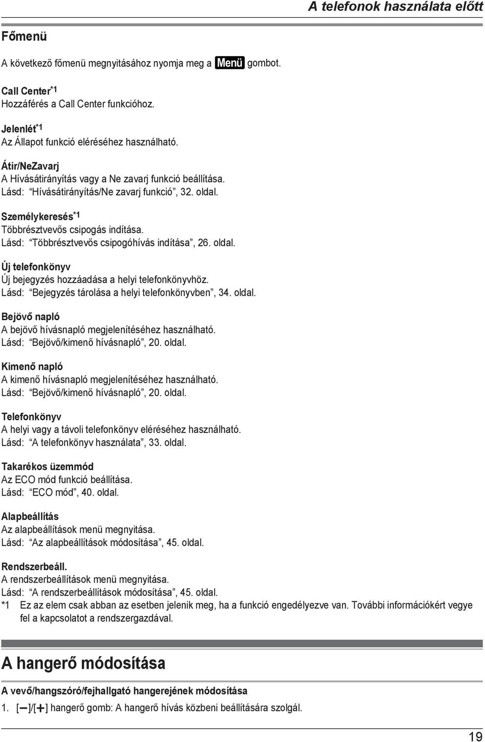 Személykeresés *1 Többrésztvevős csipogás indítása. Lásd: Többrésztvevős csipogóhívás indítása, 26. oldal. Új telefonkönyv Új bejegyzés hozzáadása a helyi telefonkönyvhöz.
