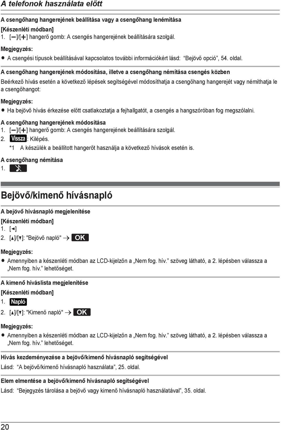 A csengőhang hangerejének módosítása, illetve a csengőhang némítása csengés közben Beérkező hívás esetén a következő lépések segítségével módosíthatja a csengőhang hangerejét vagy némíthatja le a
