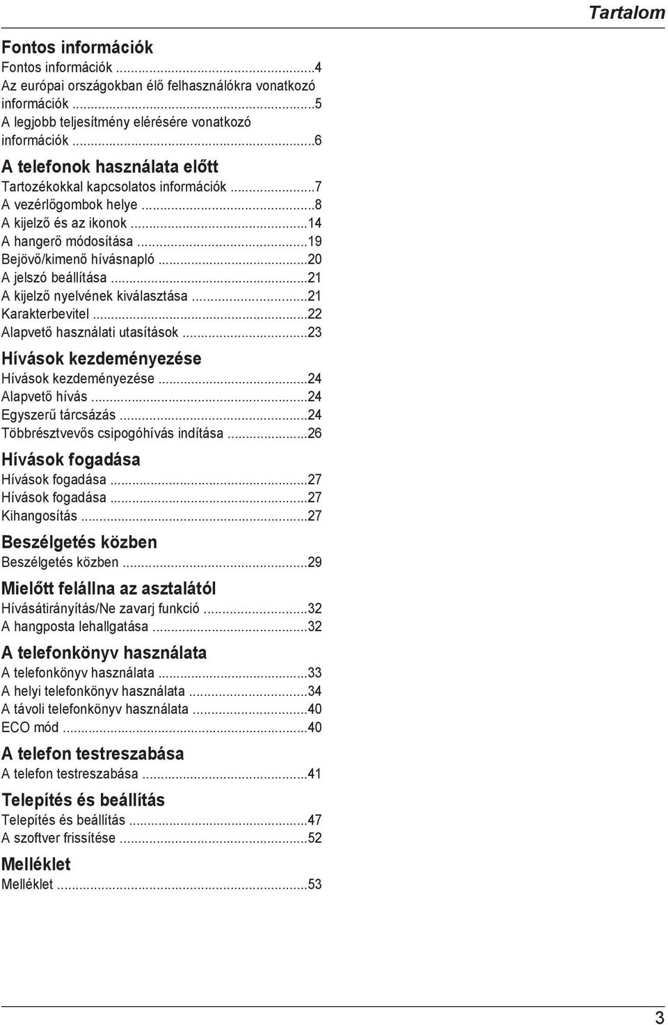 ..20 A jelszó beállítása...21 A kijelző nyelvének kiválasztása...21 Karakterbevitel...22 Alapvető használati utasítások...23 Hívások kezdeményezése Hívások kezdeményezése...24 Alapvető hívás.