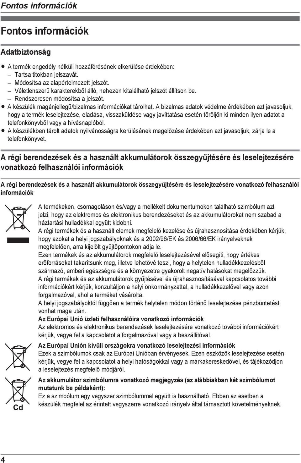 A bizalmas adatok védelme érdekében azt javasoljuk, hogy a termék leselejtezése, eladása, visszaküldése vagy javíttatása esetén töröljön ki minden ilyen adatot a telefonkönyvből vagy a hívásnaplóból.