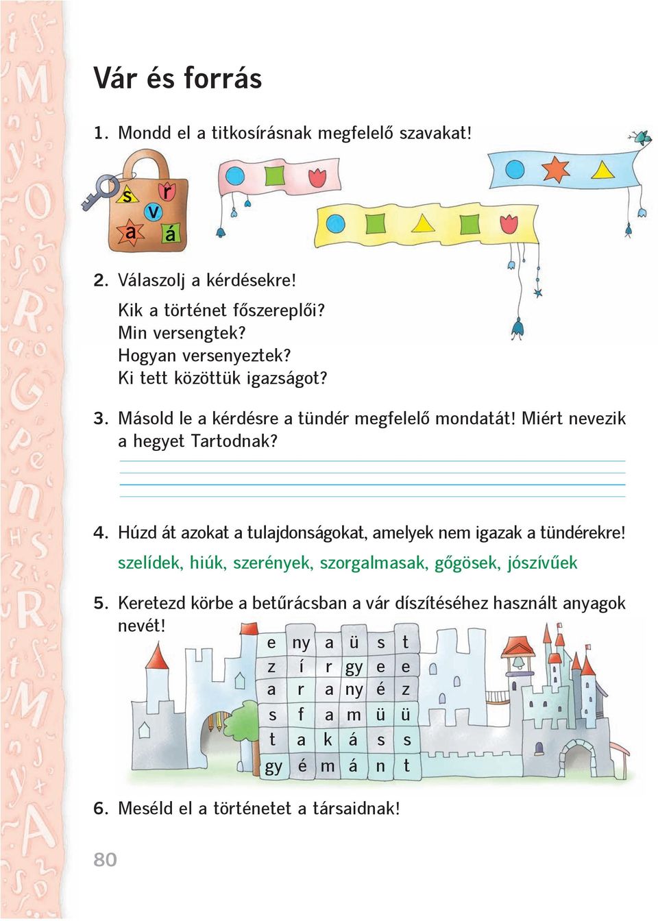 Húzd át azokat a tulajdonságokat, amelyek nem igazak a tündérekre! szelídek, hiúk, szerények, szorgalmasak, gõgösek, jószívûek 5.