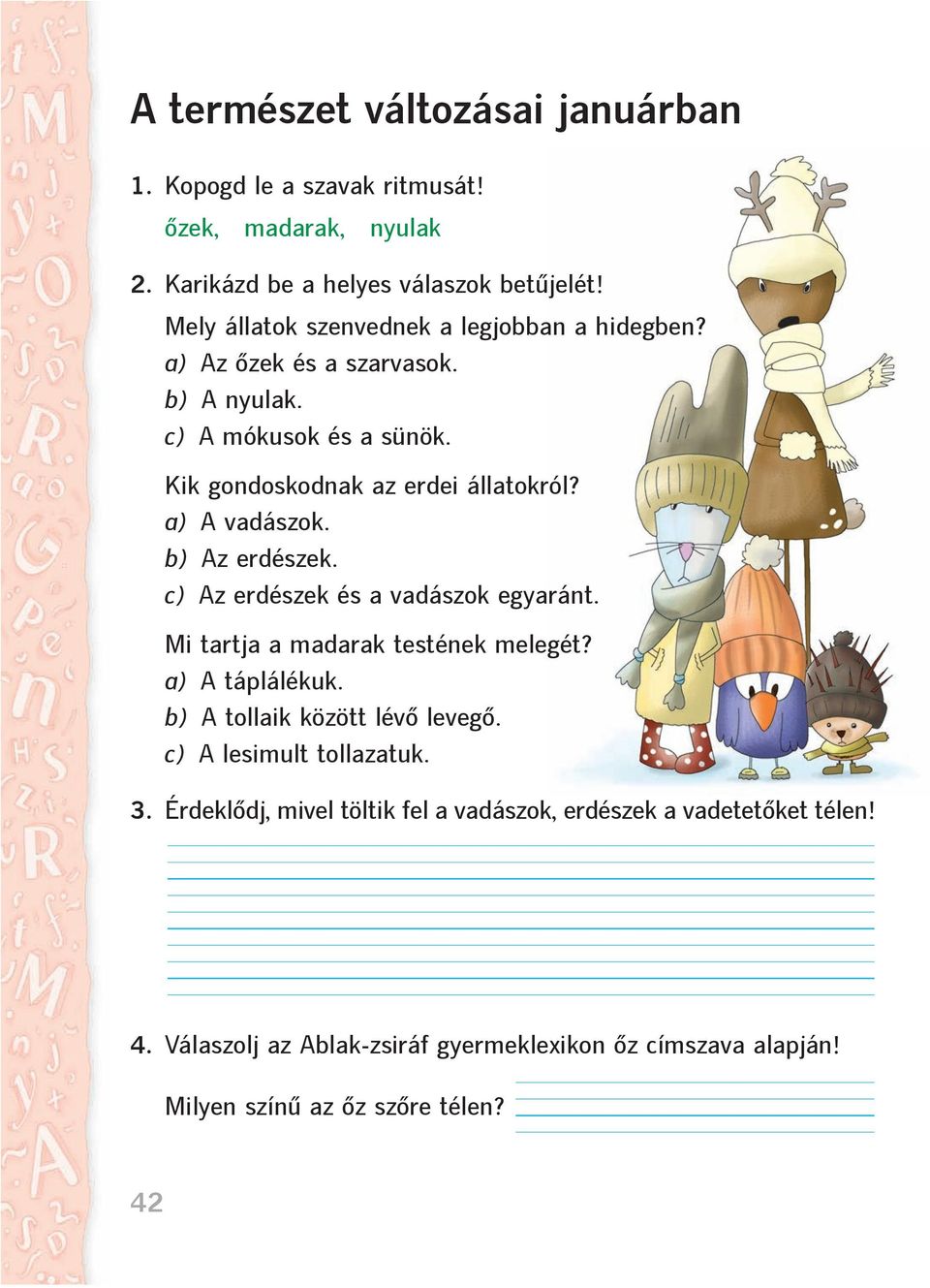 a) A vadászok. b) Az erdészek. c) Az erdészek és a vadászok egyaránt. Mi tartja a madarak testének melegét? a) A táplálékuk. b) A tollaik között lévõ levegõ.