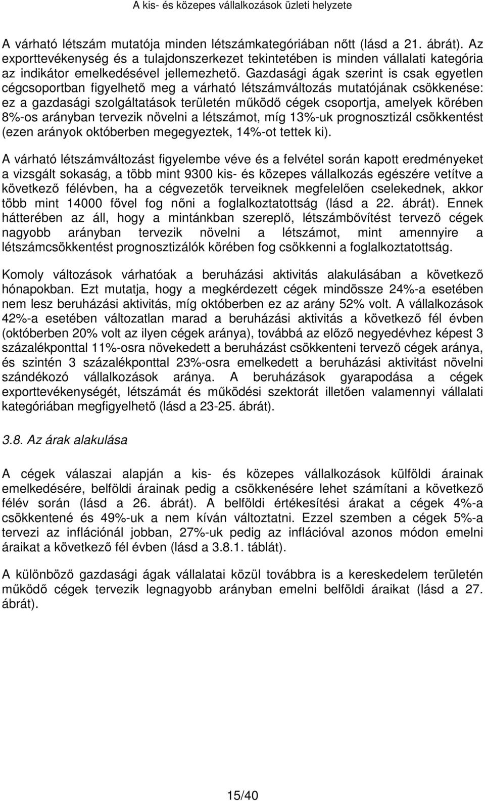 Gazdasági ágak szerint is csak egyetlen cégcsoportban figyelhető meg a várható létszámváltozás mutatójának csökkenése: ez a gazdasági szolgáltatások területén működő cégek csoportja, amelyek körében