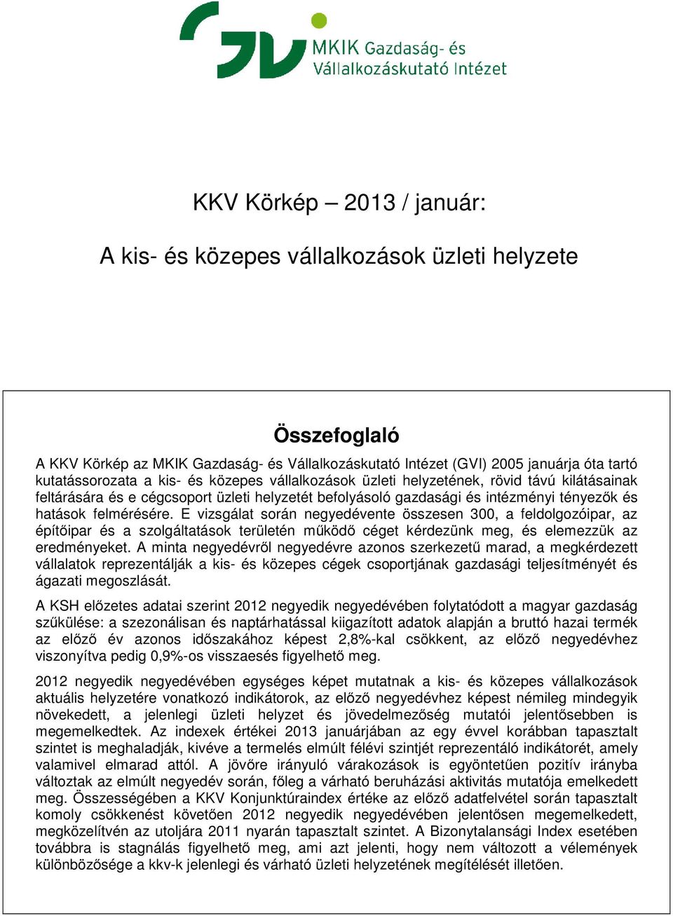 E vizsgálat során negyedévente összesen 300, a feldolgozóipar, az építőipar és a szolgáltatások területén működő céget kérdezünk meg, és elemezzük az eredményeket.