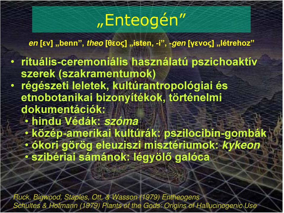 szóma közép-amerikai kultúrák: pszilocibin-gombák ókori görög eleuziszi misztériumok: kykeon szibériai sámánok: légyölő galóca