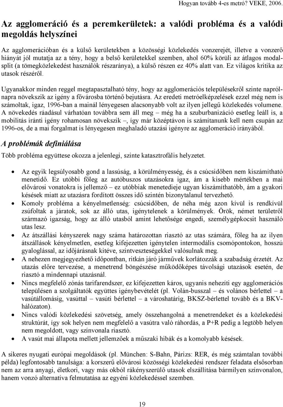 Ez világos kritika az utasok részéről. Ugyanakkor minden reggel megtapasztalható tény, hogy az agglomerációs településekről szinte naprólnapra növekszik az igény a fővárosba történő bejutásra.