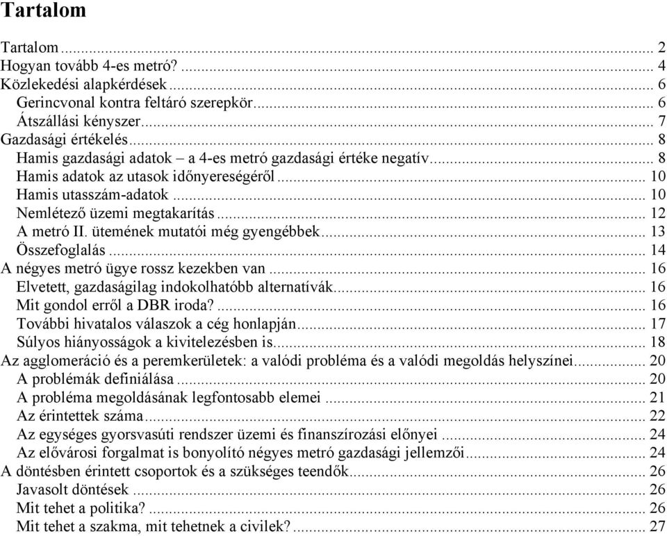 ütemének mutatói még gyengébbek... 13 Összefoglalás... 14 A négyes metró ügye rossz kezekben van... 16 Elvetett, gazdaságilag indokolhatóbb alternatívák...16 Mit gondol erről a DBR iroda?