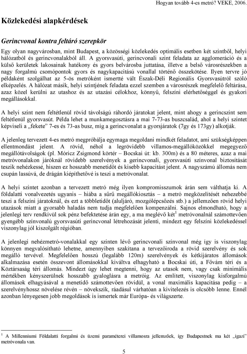 nagykapacitású vonallal történő összekötése. Ilyen tervre jó példaként szolgálhat az 5-ös metróként ismertté vált Észak-Déli Regionális Gyorsvasútról szóló elképzelés.