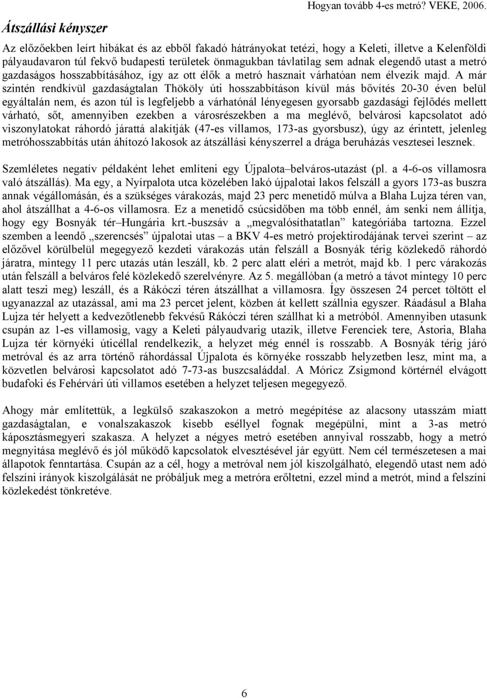 metró gazdaságos hosszabbításához, így az ott élők a metró hasznait várhatóan nem élvezik majd.