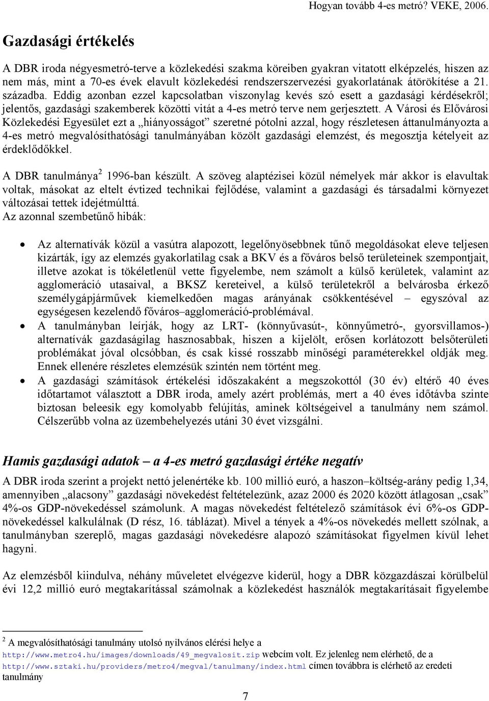 A Városi és Elővárosi Közlekedési Egyesület ezt a hiányosságot szeretné pótolni azzal, hogy részletesen áttanulmányozta a 4-es metró megvalósíthatósági tanulmányában közölt gazdasági elemzést, és