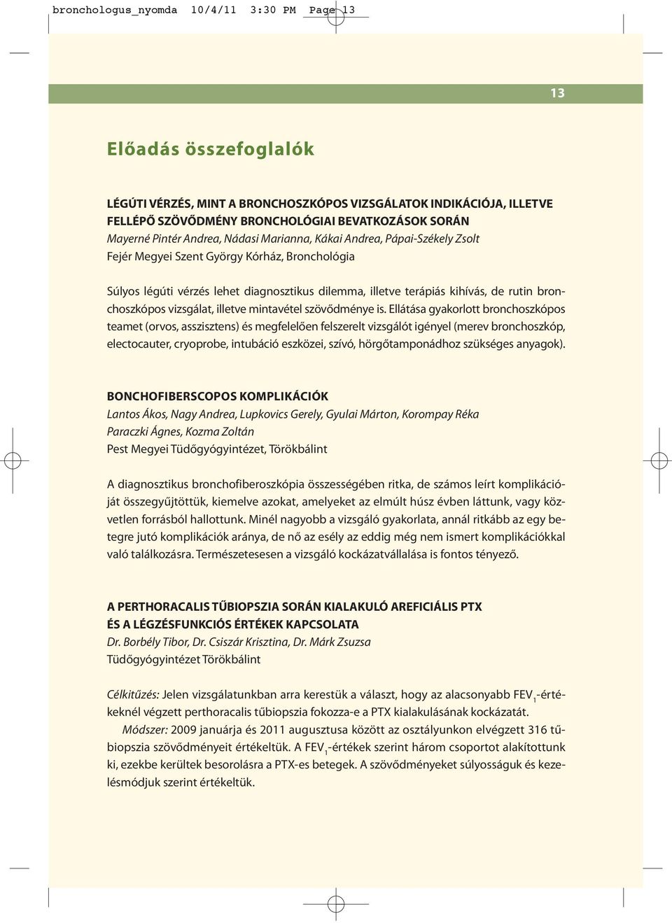 bronchoszkópos vizsgálat, illetve mintavétel szövődménye is.