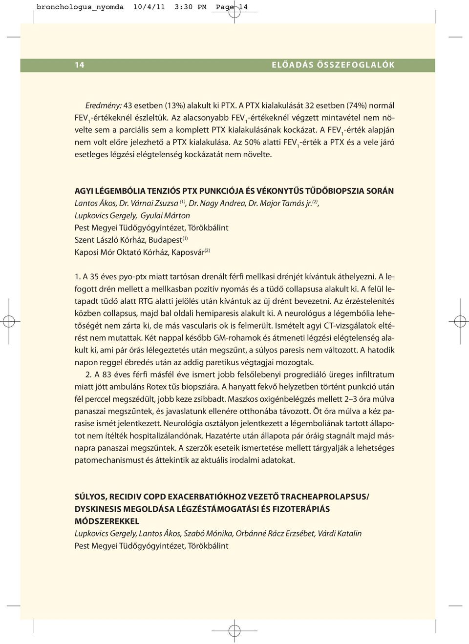 Az 50% alatti FEV 1 -érték a PTX és a vele járó esetleges légzési elégtelenség kockázatát nem növelte. AGYI LÉGEMBÓLIA TENZIÓS PTX PUNKCIÓJA ÉS VÉKONYTŰS TŰDŐBIOPSZIA SORÁN Lantos Ákos, Dr.