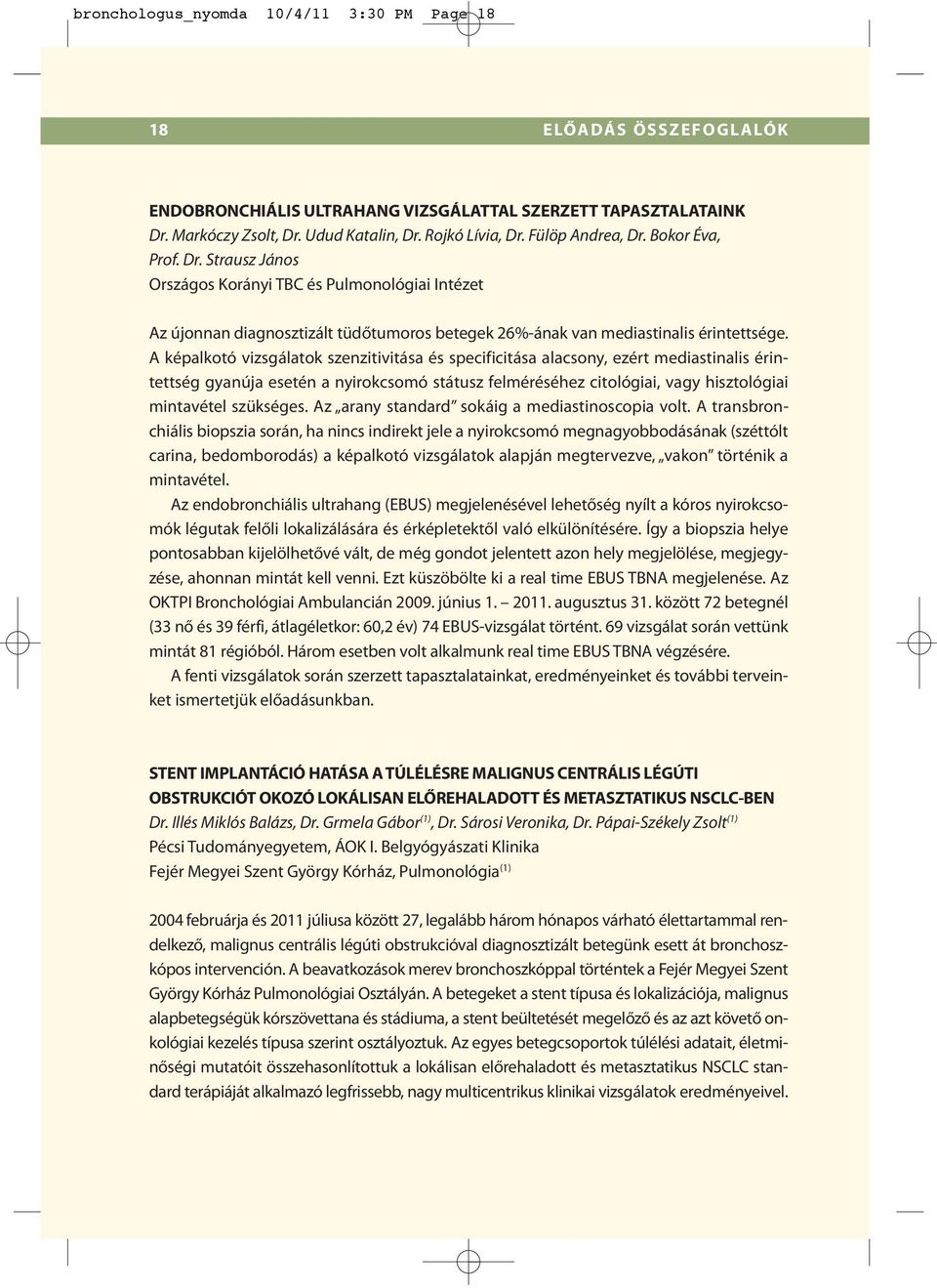 A képalkotó vizsgálatok szenzitivitása és specificitása alacsony, ezért mediastinalis érintettség gyanúja esetén a nyirokcsomó státusz felméréséhez citológiai, vagy hisztológiai mintavétel szükséges.