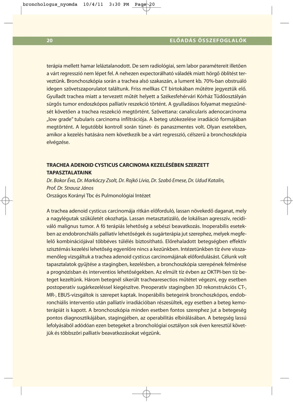 Friss mellkas CT birtokában műtétre jegyeztük elő. Gyulladt trachea miatt a tervezett műtét helyett a Székesfehérvári Kórház Tüdőosztályán sürgős tumor endoszkópos palliatív reszekció történt.