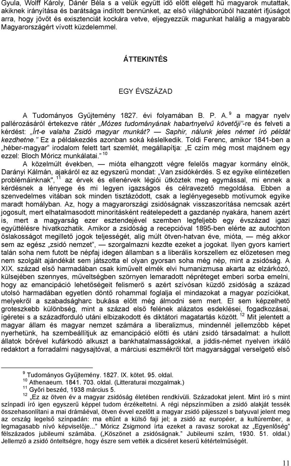 Tudományos Gyűjtemény 1827. évi folyamában B. P. A.F a magyar nyelv pallérozásáról értekezve rátér Mózes tudományának habartnyelvű követőji -re és felveti a kérdést: Írt-e valaha Zsidó magyar munkát?