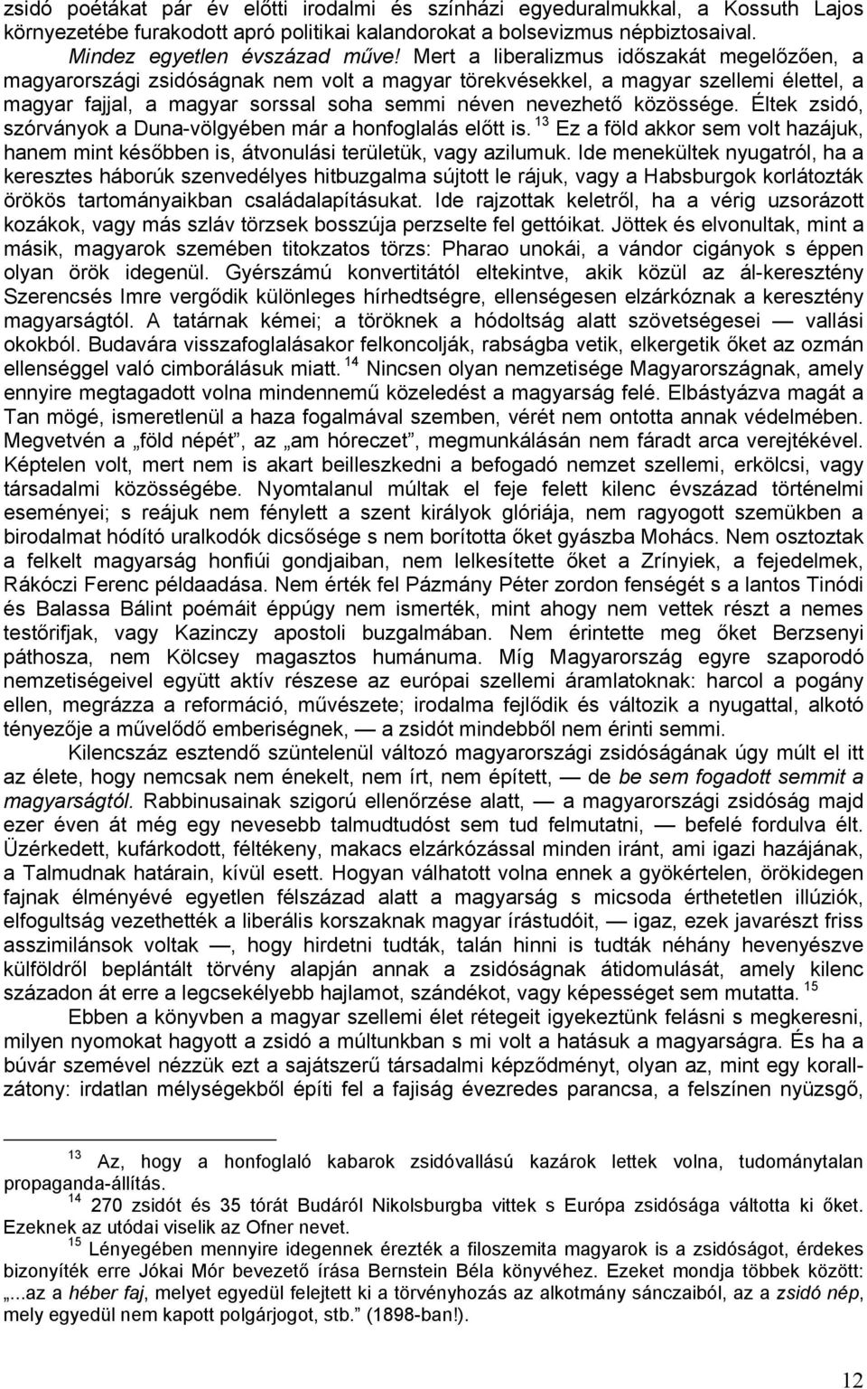 közössége. Éltek zsidó, szórványok a Duna-völgyében már a honfoglalás előtt is.f13 Ez a föld akkor sem volt hazájuk, hanem mint későbben is, átvonulási területük, vagy azilumuk.