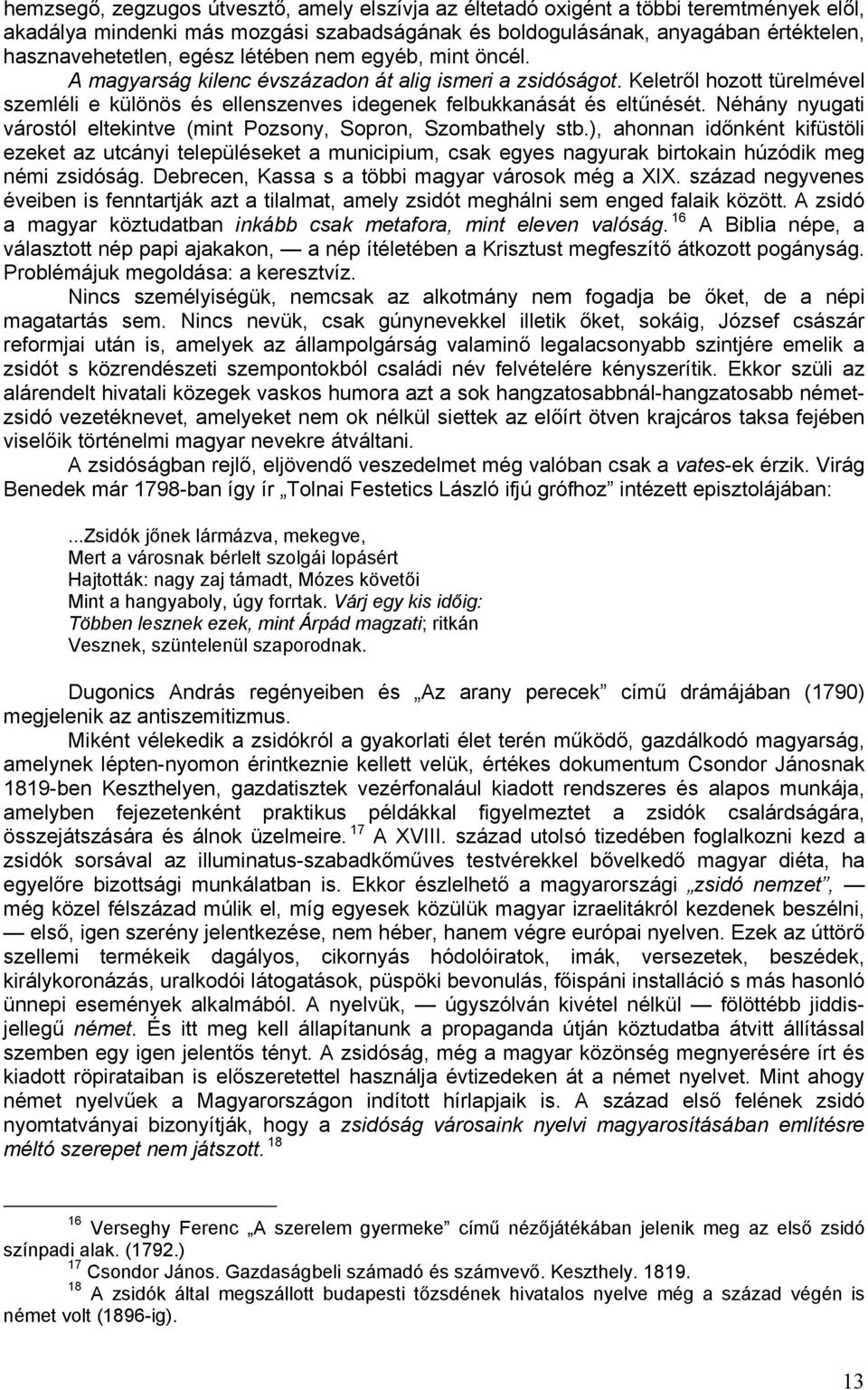 Néhány nyugati várostól eltekintve (mint Pozsony, Sopron, Szombathely stb.