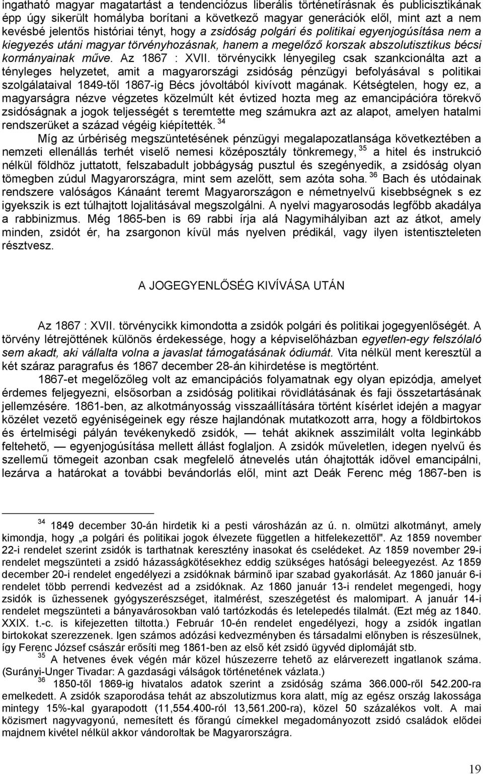 törvénycikk lényegileg csak szankcionálta azt a tényleges helyzetet, amit a magyarországi zsidóság pénzügyi befolyásával s politikai szolgálataival 1849-től 1867-ig Bécs jóvoltából kivívott magának.