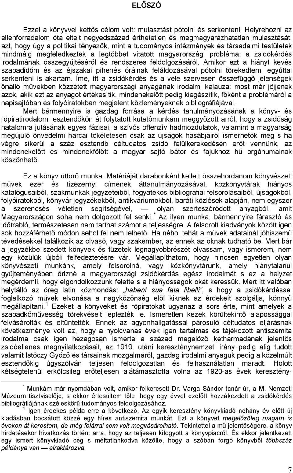mindmáig megfeledkeztek a legtöbbet vitatott magyarországi probléma: a zsidókérdés irodalmának összegyűjtéséről és rendszeres feldolgozásáról.