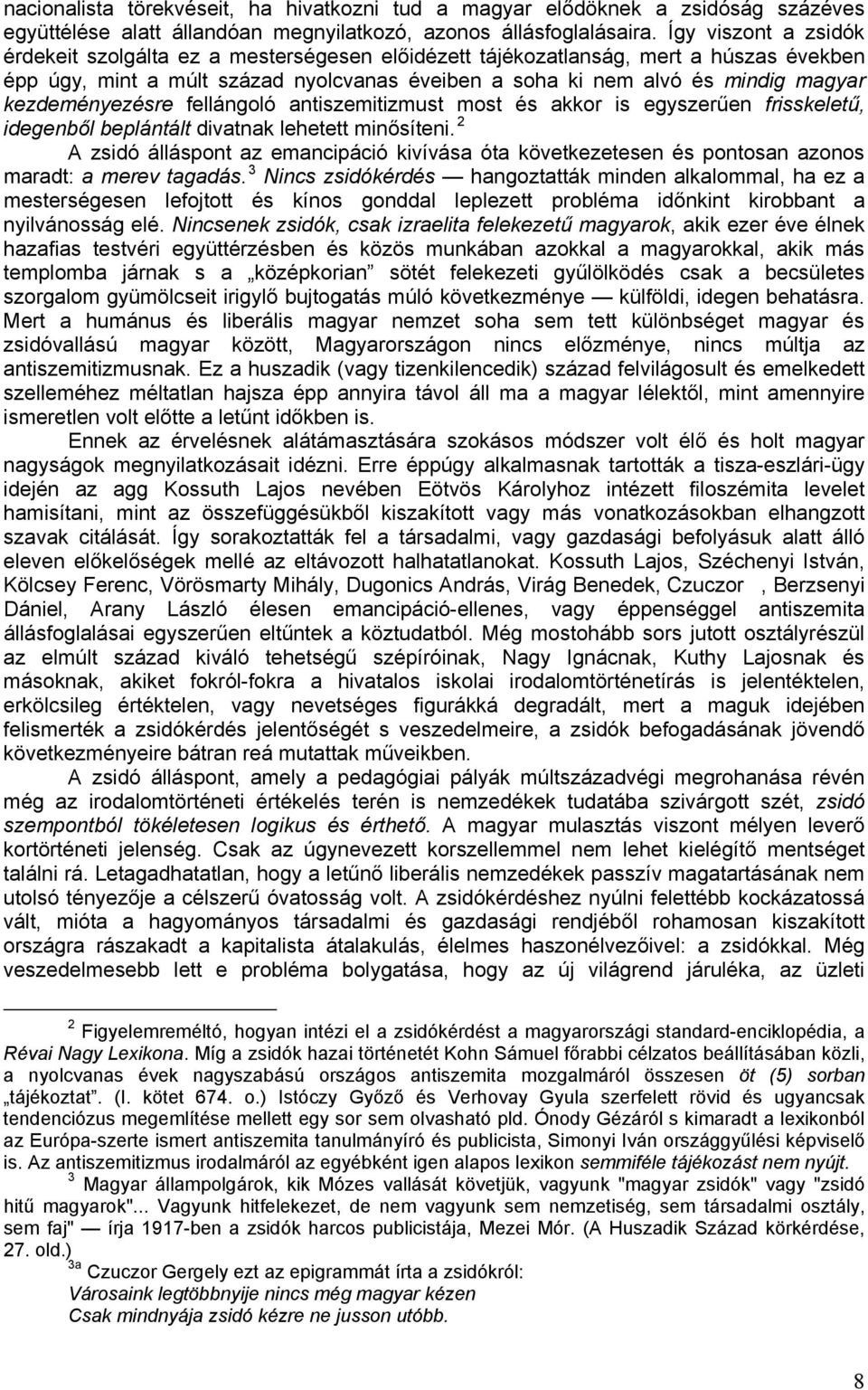 kezdeményezésre fellángoló antiszemitizmust most és akkor is egyszerűen frisskeletű, 2 idegenből beplántált divatnak lehetett minősíteni.