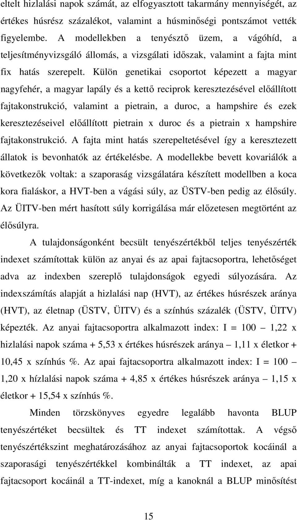 Külön genetikai csoportot képezett a magyar nagyfehér, a magyar lapály és a kettő reciprok keresztezésével előállított fajtakonstrukció, valamint a pietrain, a duroc, a hampshire és ezek