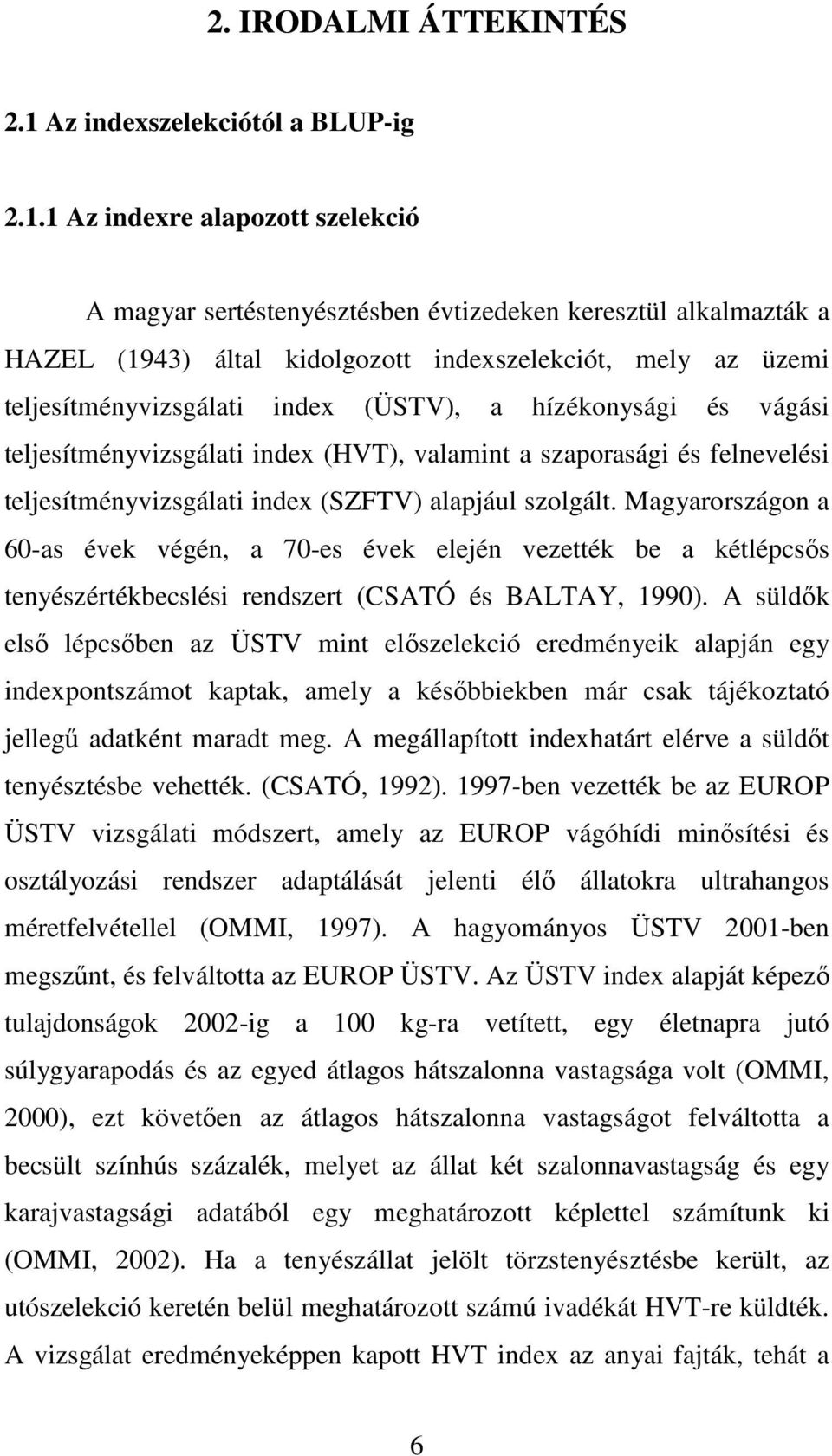 1 Az indexre alapozott szelekció A magyar sertéstenyésztésben évtizedeken keresztül alkalmazták a HAZEL (1943) által kidolgozott indexszelekciót, mely az üzemi teljesítményvizsgálati index (ÜSTV), a