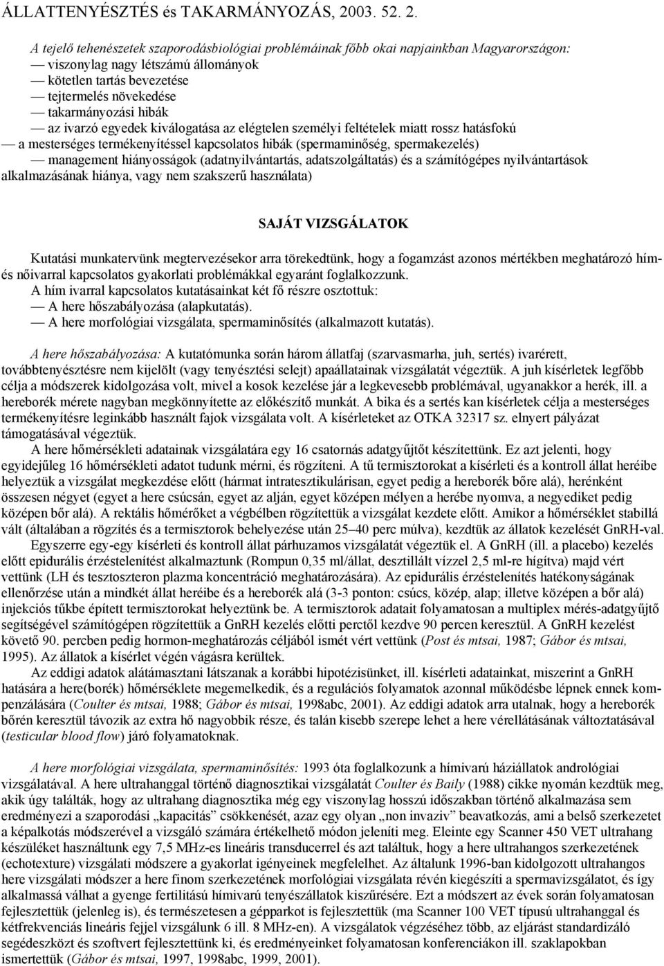 (adatnyilvántartás, adatszolgáltatás) és a számítógépes nyilvántartások alkalmazásának hiánya, vagy nem szakszerű használata) SAJÁT VIZSGÁLATOK Kutatási munkatervünk megtervezésekor arra törekedtünk,