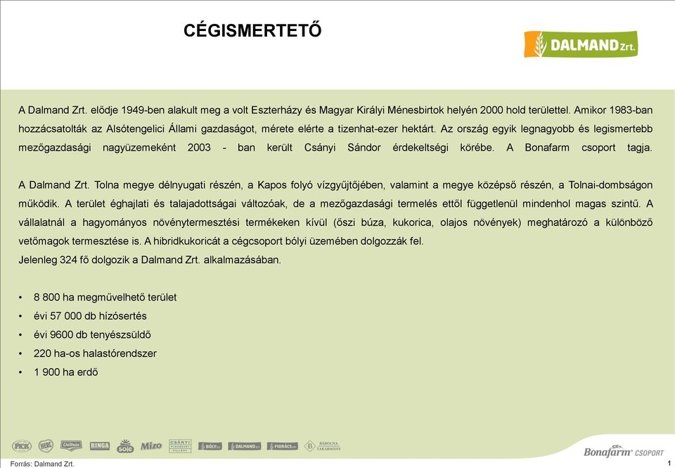 Az ország egyik legnagyobb és legismertebb mezőgazdasági nagyüzemeként 2003 - ban került Csányi Sándor érdekeltségi körébe. A Bonafarm csoport tagja. A Dalmand Zrt.