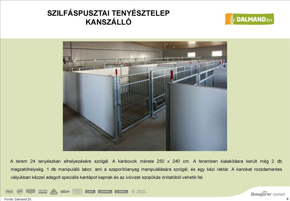 A teremben kialakításra került még 2 db magzatóhelység, 1 db manipuláló labor, ami a szaporítóanyag