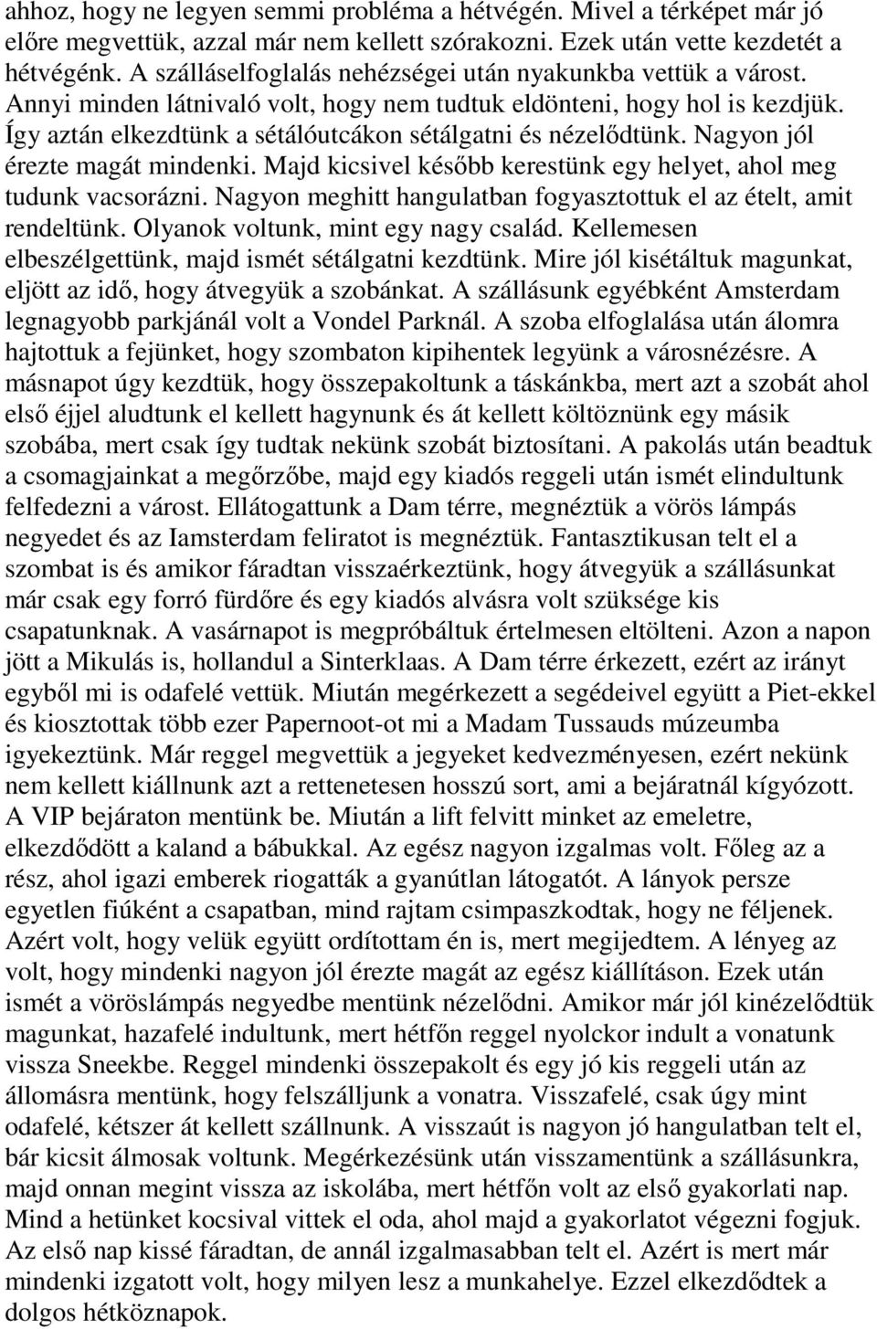 Így aztán elkezdtünk a sétálóutcákon sétálgatni és nézelıdtünk. Nagyon jól érezte magát mindenki. Majd kicsivel késıbb kerestünk egy helyet, ahol meg tudunk vacsorázni.