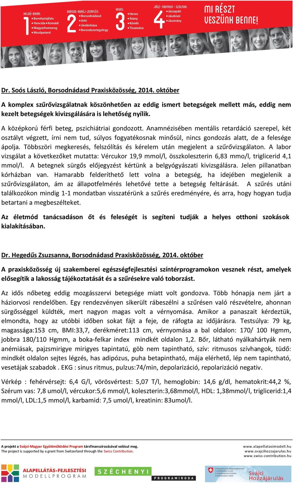 A középkorú férfi beteg, pszichiátriai gondozott.