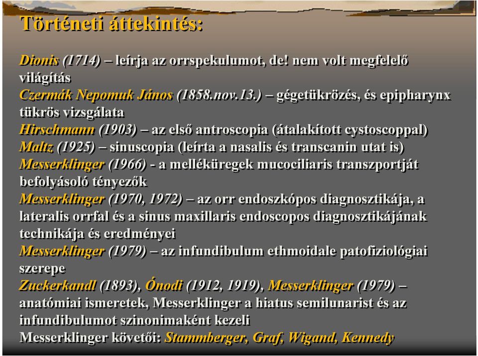 - a melléküregek mucociliaris transzportját befolyásoló tényezők Messerklinger (1970, 1972) az orr endoszkópos diagnosztikája, a lateralis orrfal és a sinus maxillaris endoscopos diagnosztikájának