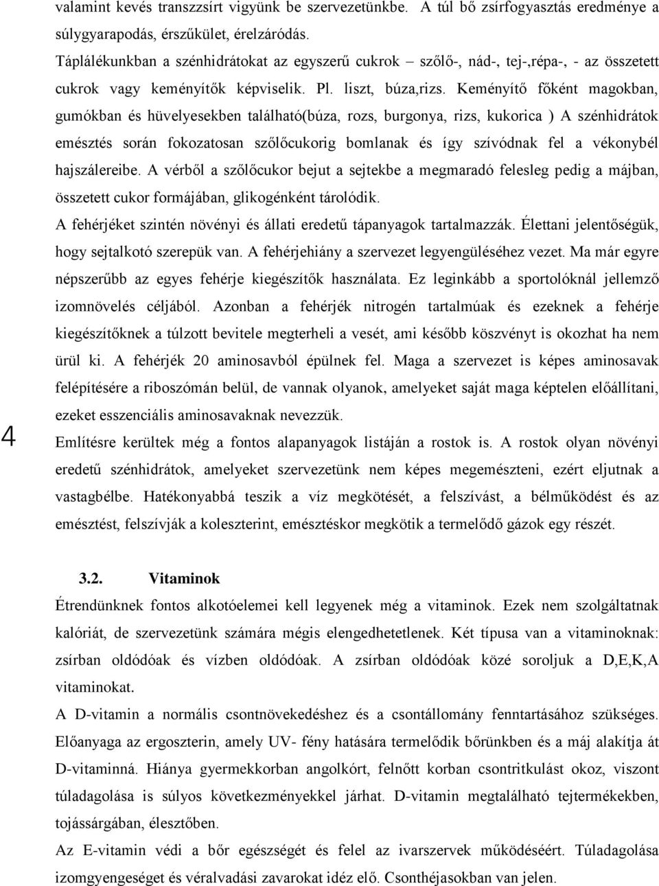 Keményítő főként magokban, gumókban és hüvelyesekben található(búza, rozs, burgonya, rizs, kukorica ) A szénhidrátok emésztés során fokozatosan szőlőcukorig bomlanak és így szívódnak fel a vékonybél