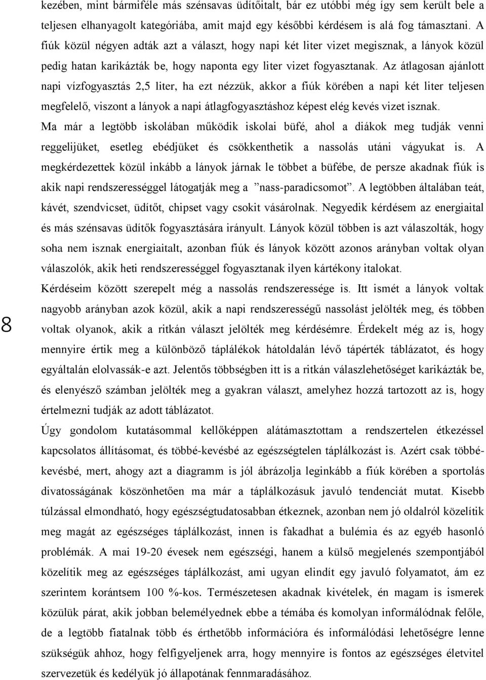 Az átlagosan ajánlott napi vízfogyasztás 2,5 liter, ha ezt nézzük, akkor a fiúk körében a napi két liter teljesen megfelelő, viszont a lányok a napi átlagfogyasztáshoz képest elég kevés vizet isznak.