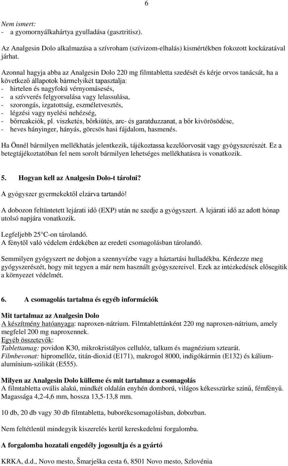 felgyorsulása vagy lelassulása, - szorongás, izgatottság, eszméletvesztés, - légzési vagy nyelési nehézség, - bőrreakciók, pl.