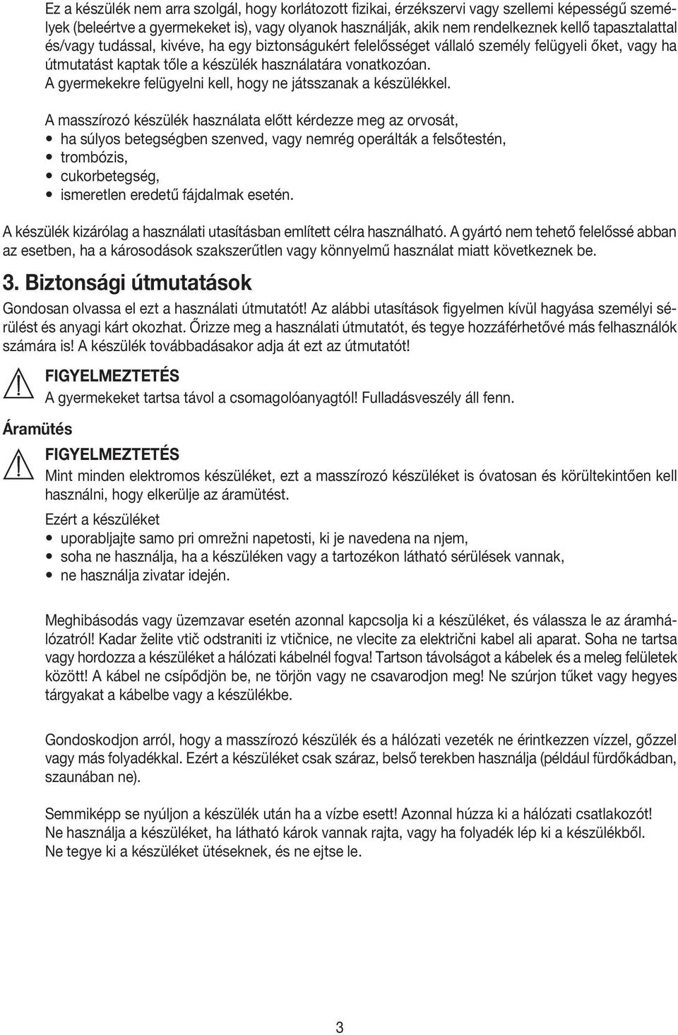 A gyermekekre felügyelni kell, hogy ne játsszanak a készülékkel.