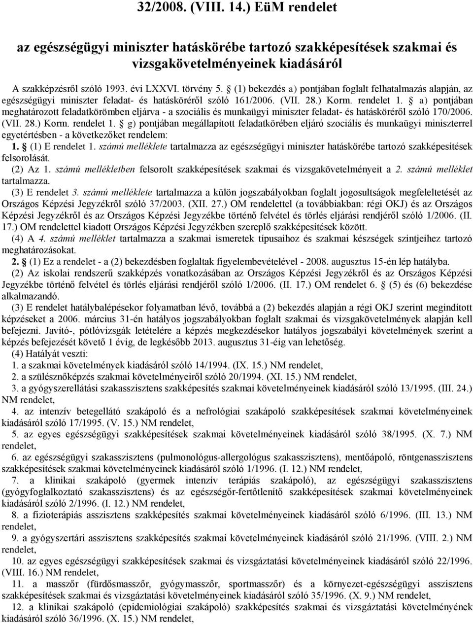 a) pontjában meghatározott feladatkörömben eljárva - a szociális és munkaügyi miniszter feladat- és hatásköréről szóló 170/2006. (VII. 28.) Korm. rendelet 1.