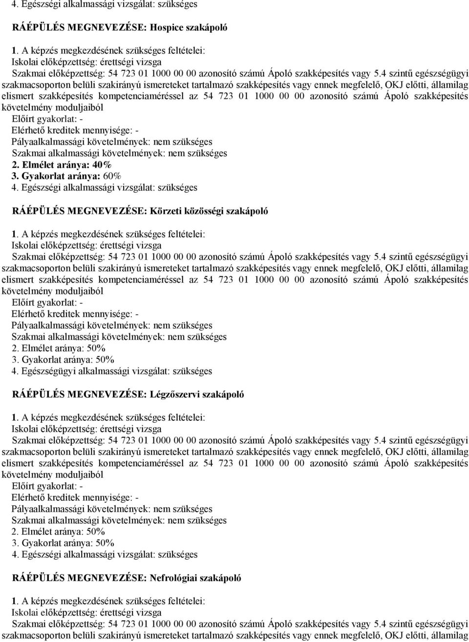 4 szintű egészségügyi szakmacsoporton belüli szakirányú ismereteket tartalmazó szakképesítés vagy ennek megfelelő, OKJ előtti, államilag elismert szakképesítés kompetenciaméréssel az 54 723 01 1000