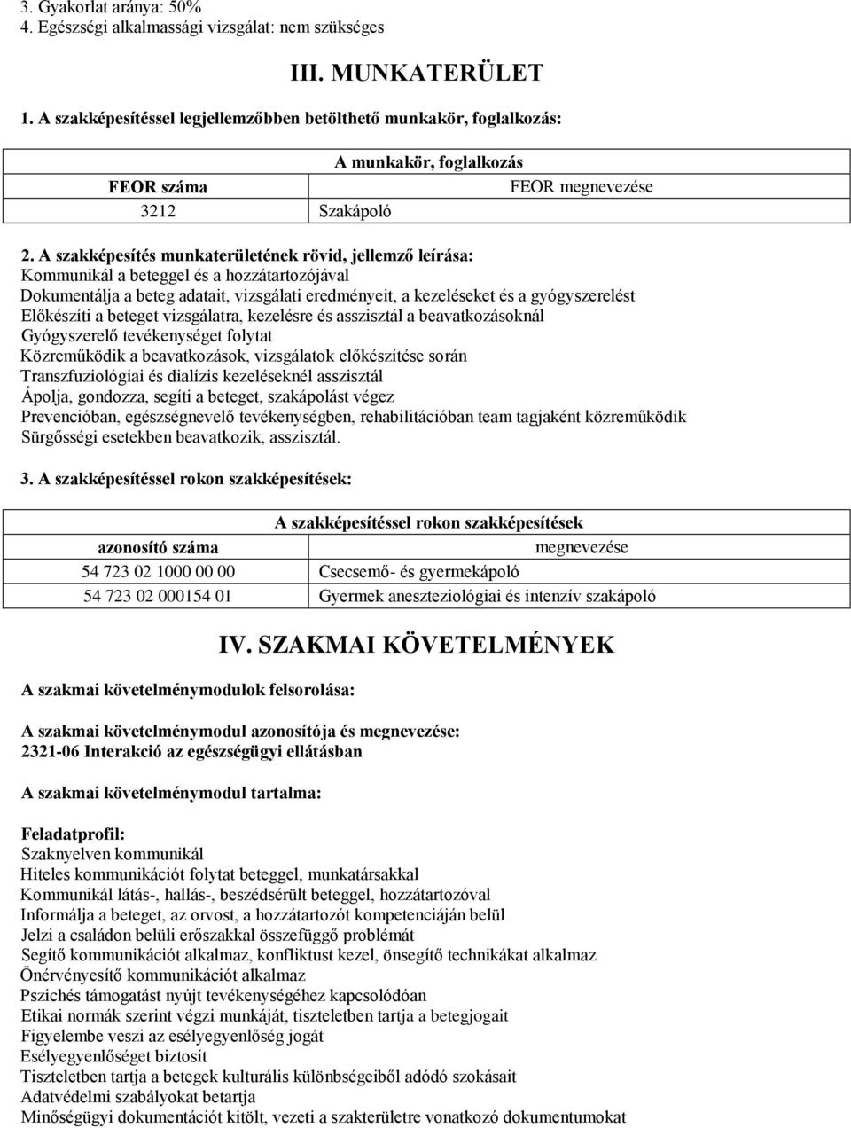 A szakképesítés munkaterületének rövid, jellemző leírása: Kommunikál a beteggel és a hozzátartozójával Dokumentálja a beteg adatait, vizsgálati eredményeit, a kezeléseket és a gyógyszerelést