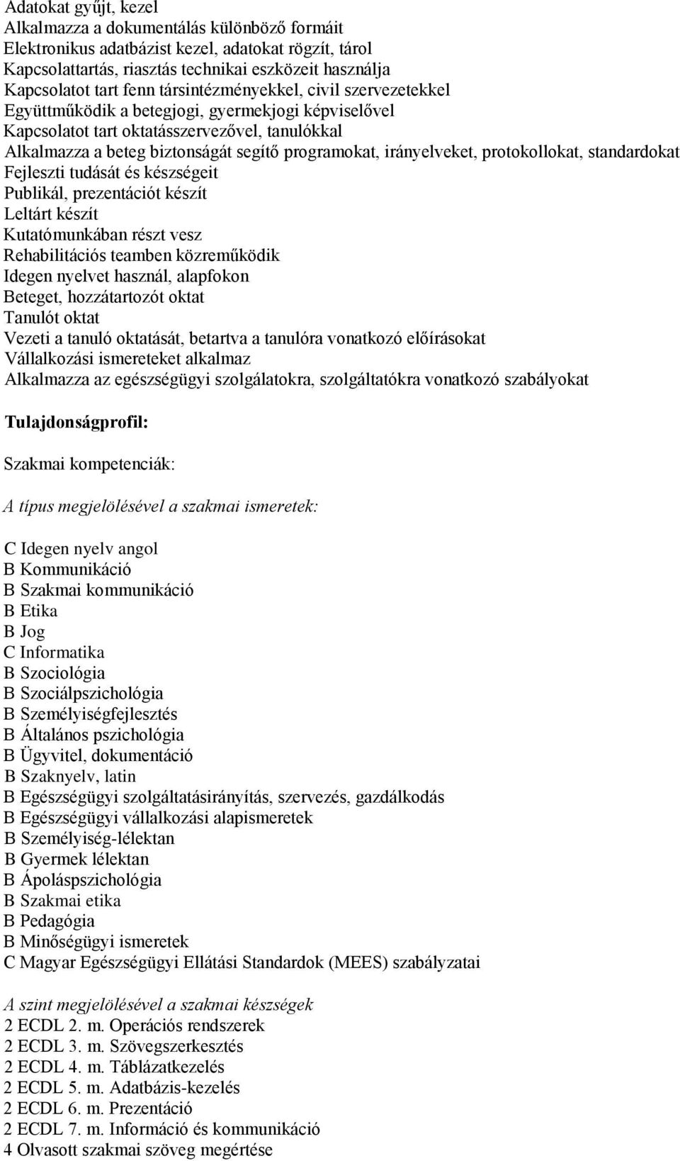 irányelveket, protokollokat, standardokat Fejleszti tudását és készségeit Publikál, prezentációt készít Leltárt készít Kutatómunkában részt vesz Rehabilitációs teamben közreműködik Idegen nyelvet
