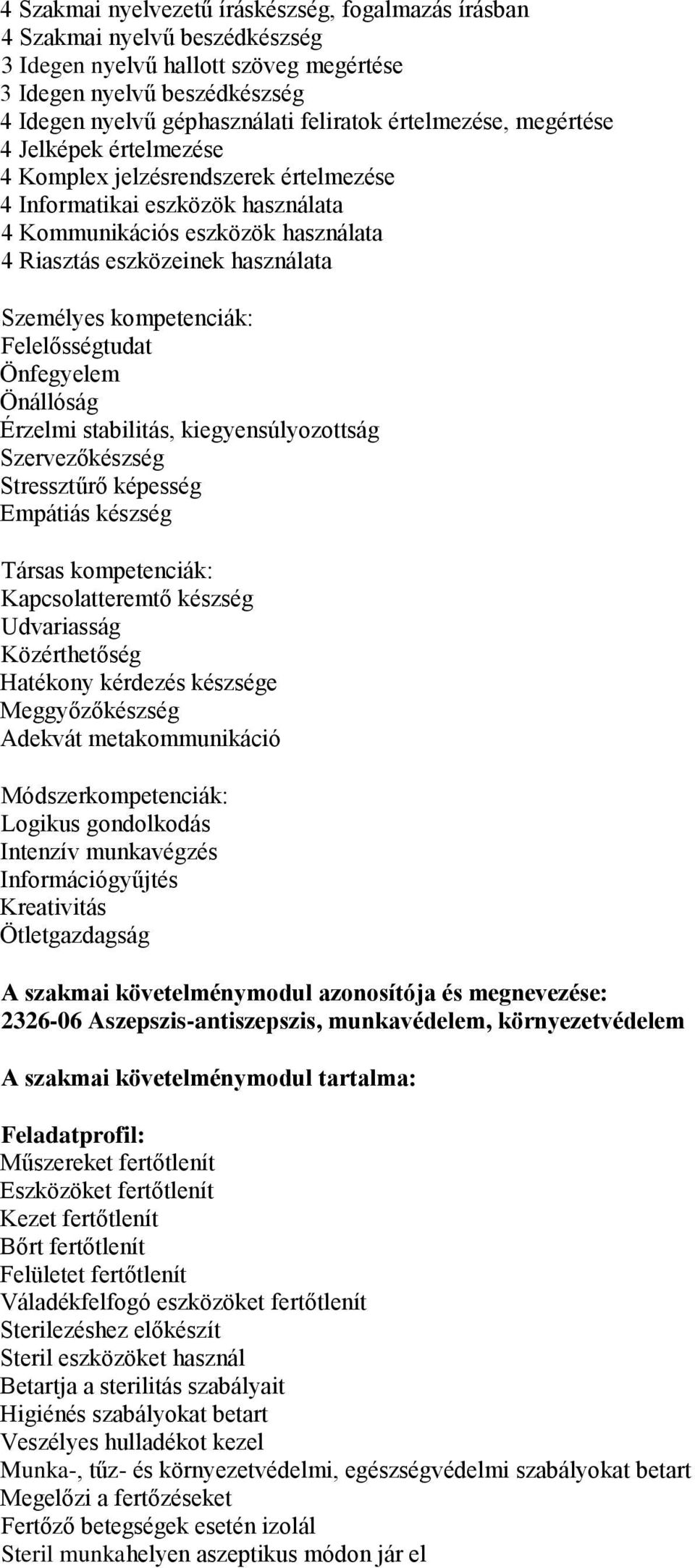 kompetenciák: Felelősségtudat Önfegyelem Önállóság Érzelmi stabilitás, kiegyensúlyozottság Szervezőkészség Stressztűrő képesség Empátiás készség Társas kompetenciák: Kapcsolatteremtő készség
