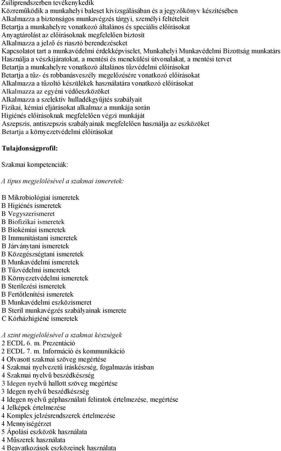 érdekképviselet, Munkahelyi Munkavédelmi Bizottság munkatárs Használja a vészkijáratokat, a mentési és menekülési útvonalakat, a mentési tervet Betartja a munkahelyre vonatkozó általános tűzvédelmi