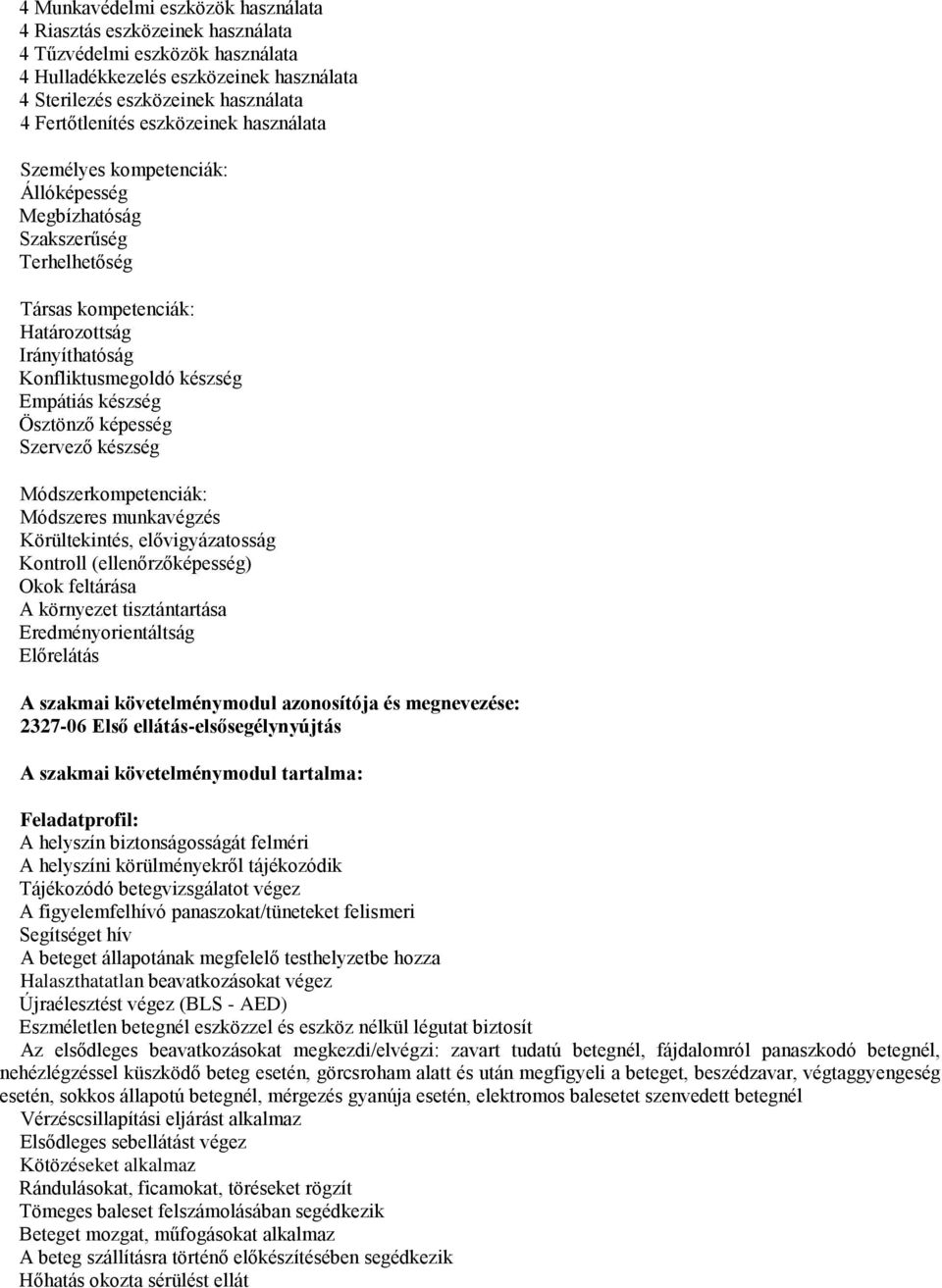 Ösztönző képesség Szervező készség Módszerkompetenciák: Módszeres munkavégzés Körültekintés, elővigyázatosság Kontroll (ellenőrzőképesség) Okok feltárása A környezet tisztántartása