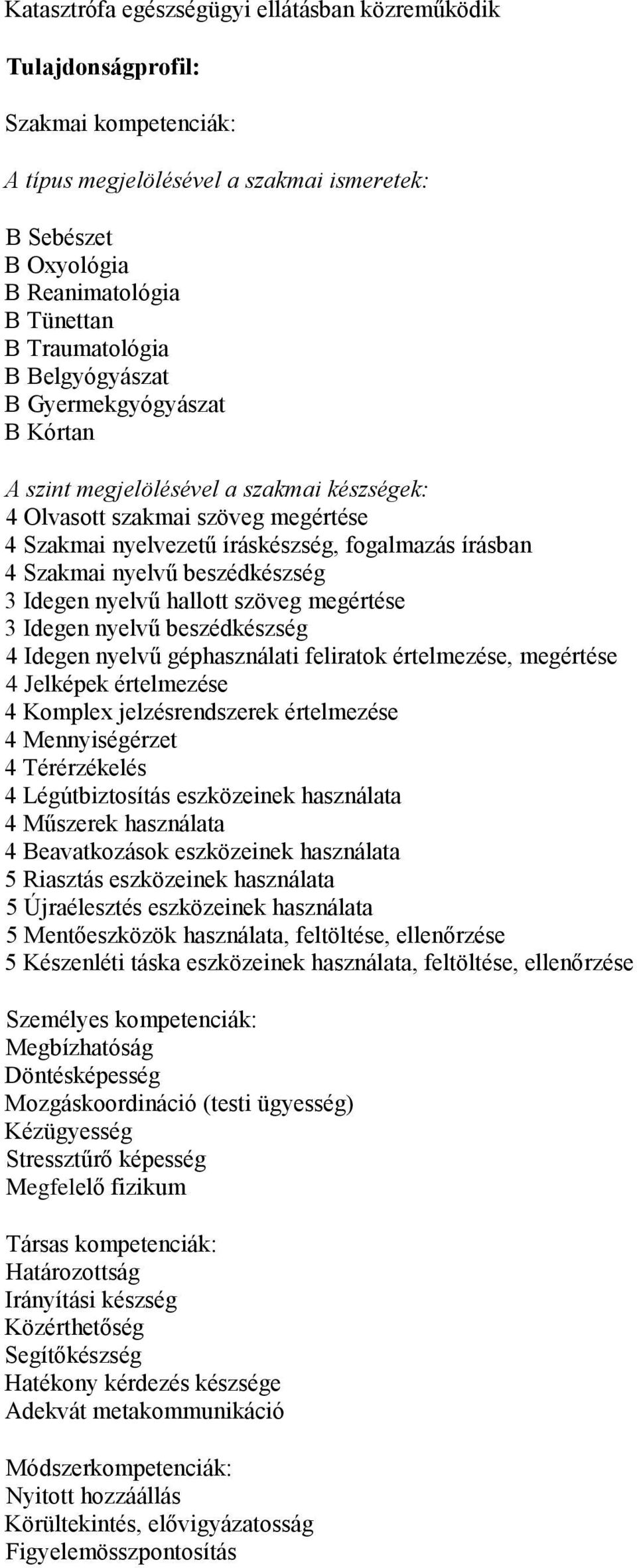 Szakmai nyelvű beszédkészség 3 Idegen nyelvű hallott szöveg megértése 3 Idegen nyelvű beszédkészség 4 Idegen nyelvű géphasználati feliratok értelmezése, megértése 4 Jelképek értelmezése 4 Komplex