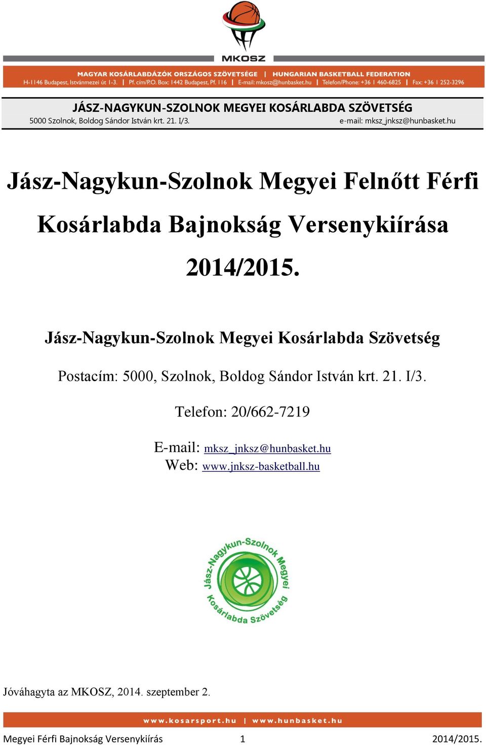 Jász-Nagykun-Szolnok Megyei Kosárlabda Szövetség Postacím: 5000, Szolnok, Boldog Sándor István krt. 21. I/3.