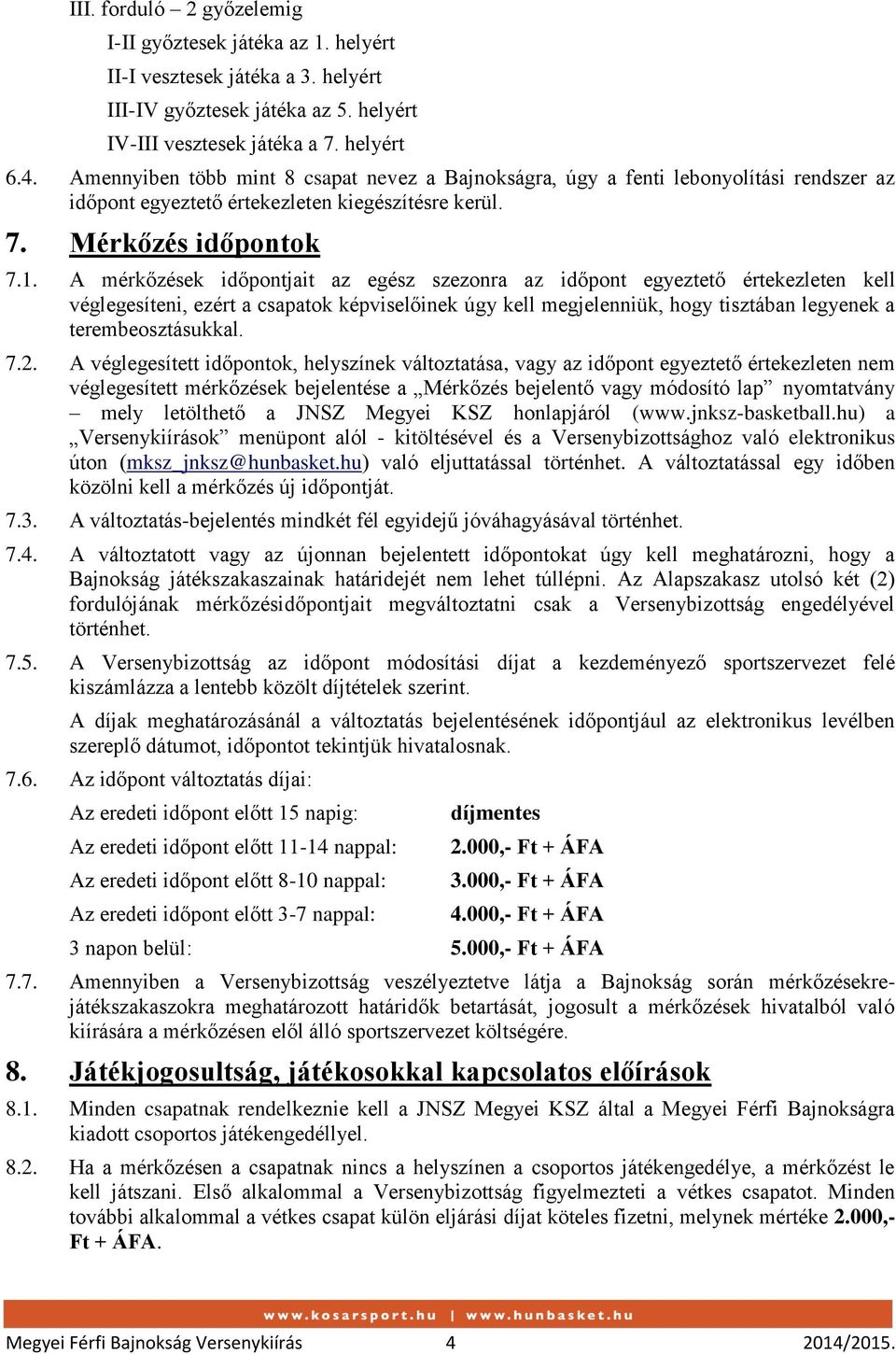 A mérkőzések időpontjait az egész szezonra az időpont egyeztető értekezleten kell véglegesíteni, ezért a csapatok képviselőinek úgy kell megjelenniük, hogy tisztában legyenek a terembeosztásukkal. 7.