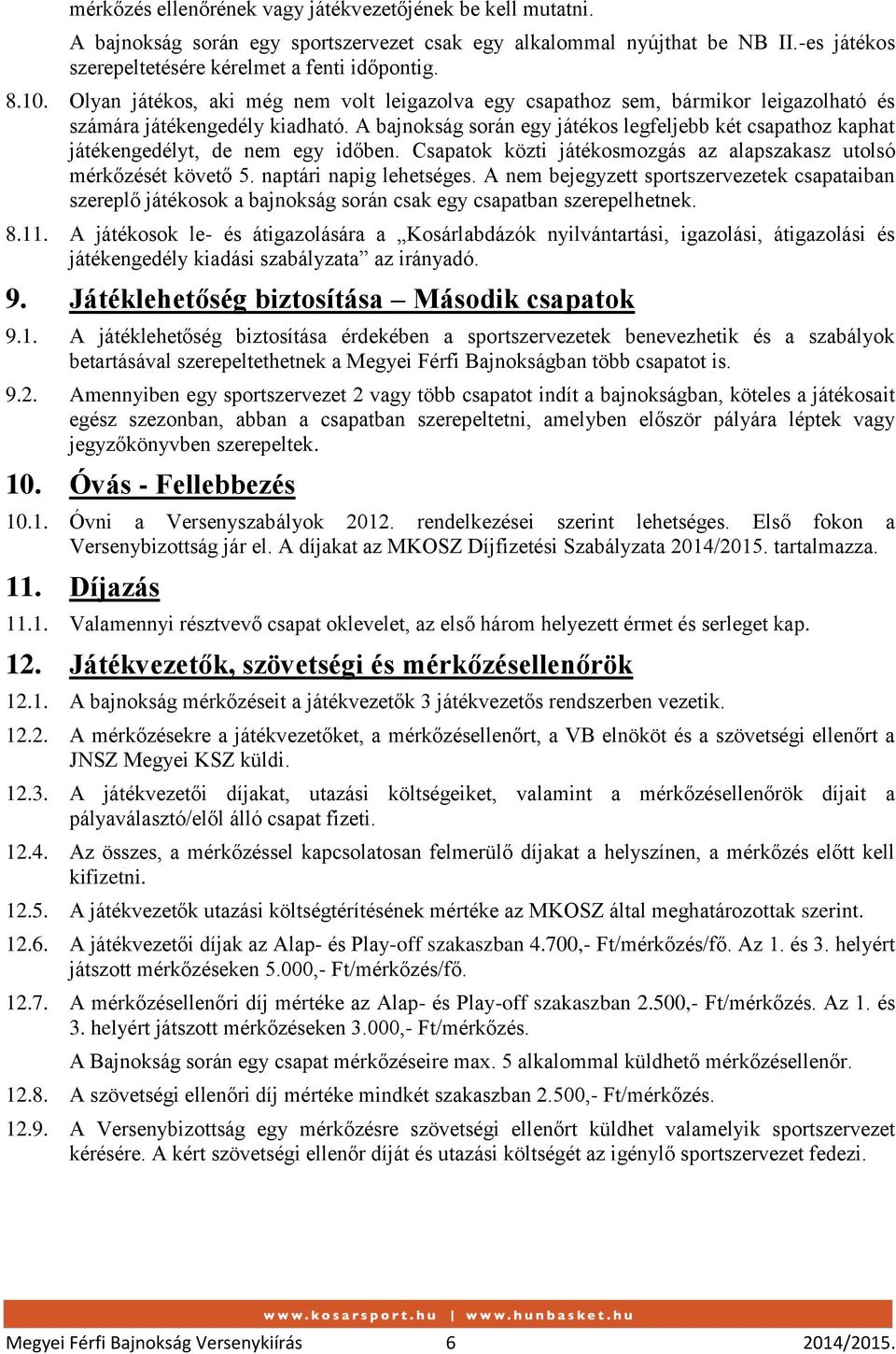 A bajnokság során egy játékos legfeljebb két csapathoz kaphat játékengedélyt, de nem egy időben. Csapatok közti játékosmozgás az alapszakasz utolsó mérkőzését követő 5. naptári napig lehetséges.