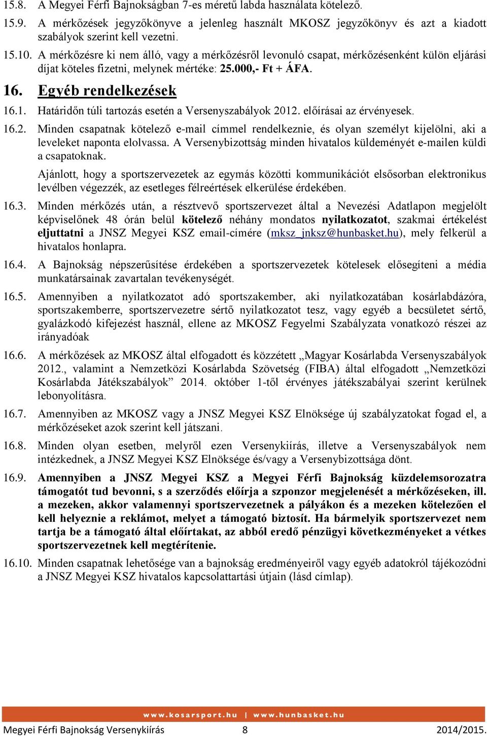 . Egyéb rendelkezések 16.1. Határidőn túli tartozás esetén a Versenyszabályok 2012. előírásai az érvényesek. 16.2. Minden csapatnak kötelező e-mail címmel rendelkeznie, és olyan személyt kijelölni, aki a leveleket naponta elolvassa.