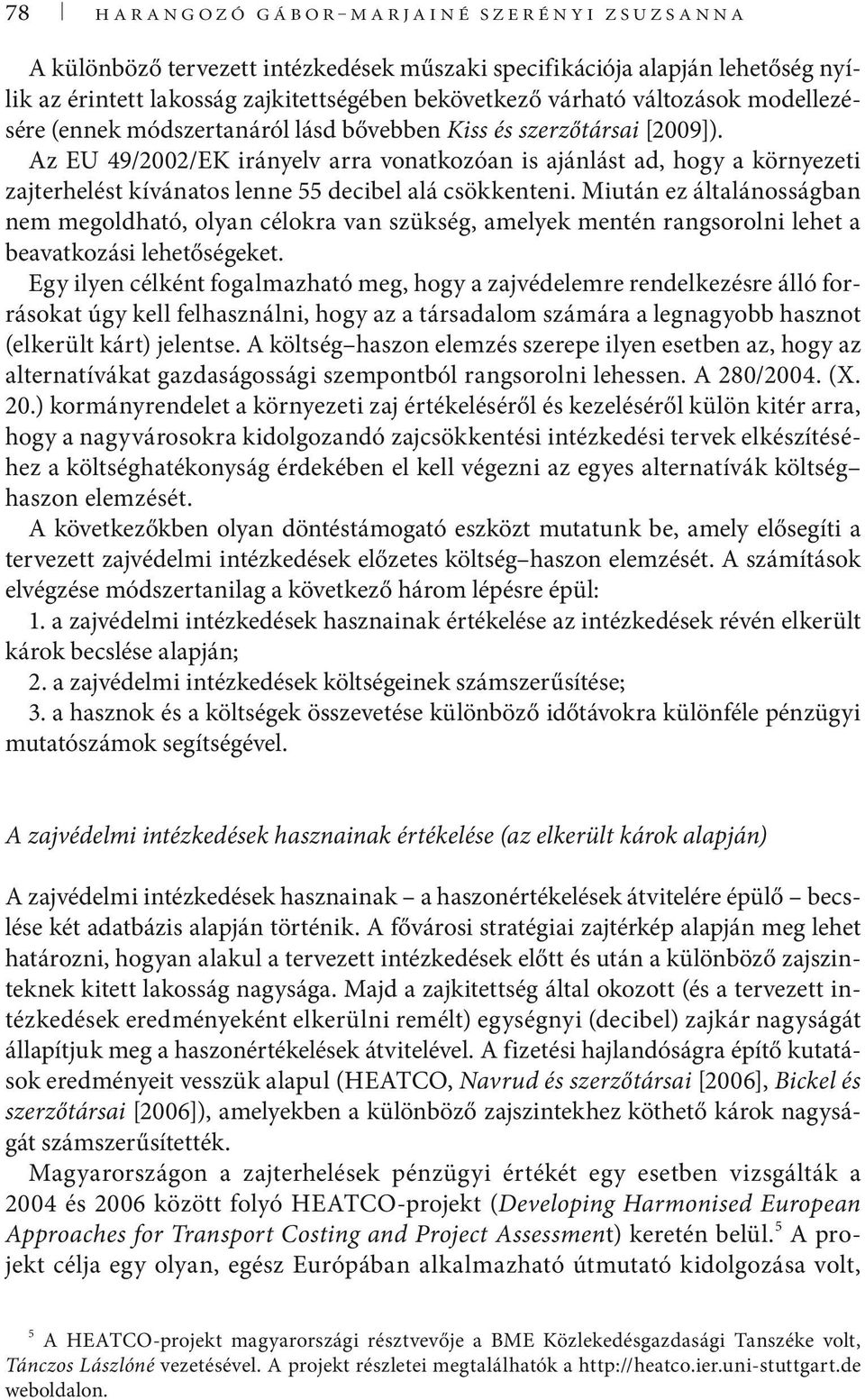 Az EU 49/2002/EK irányelv arra vonatkozóan is ajánlást ad, hogy a környezeti zajterhelést kívánatos lenne 55 decibel alá csökkenteni.